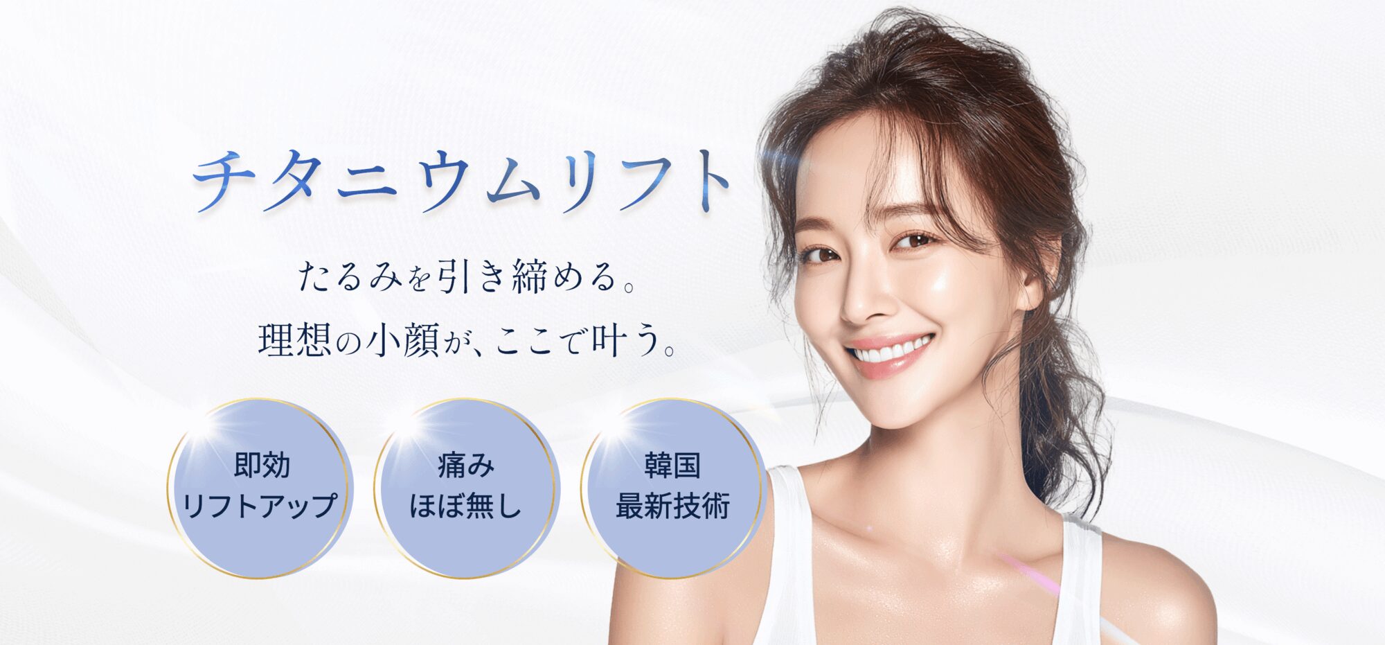 チタニウムリフト たるみを引き締める。理想の小顔が、ここで叶う。